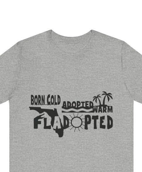 Fladopted Born Cold Adopted Warm Unisex Jersey Short Sleeve Tee